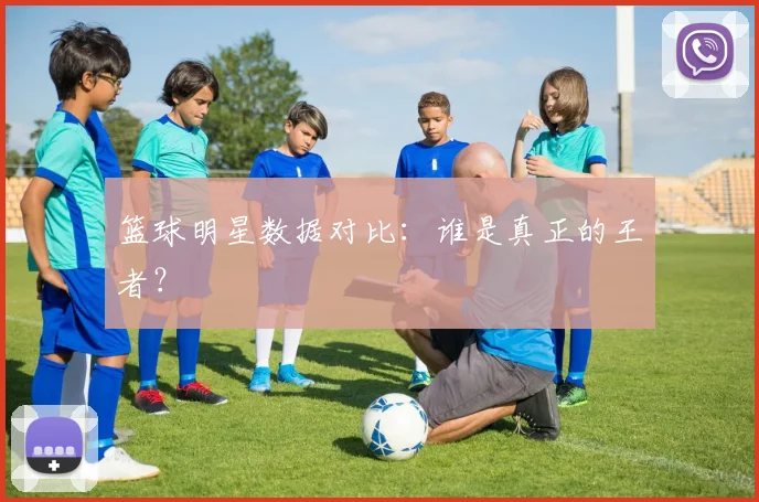 篮球明星数据对比:谁是真正的王者?