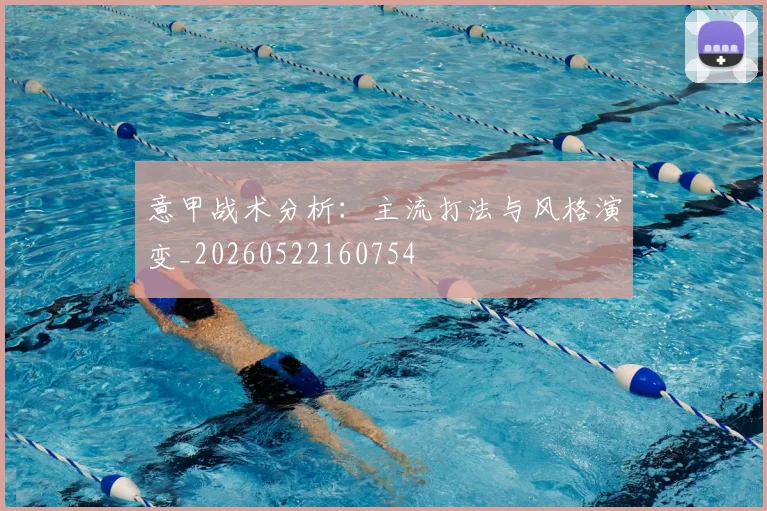 意甲战术分析:主流打法与风格演变_20260522160754