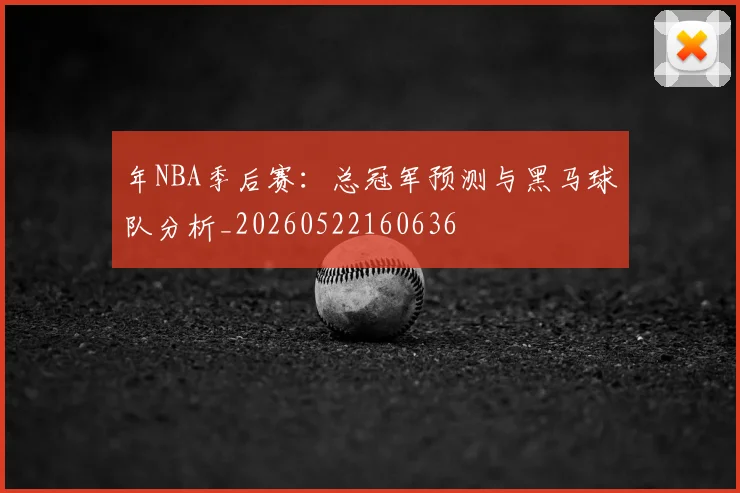年NBA季后赛:总冠军预测与黑马球队分析_20260522160636