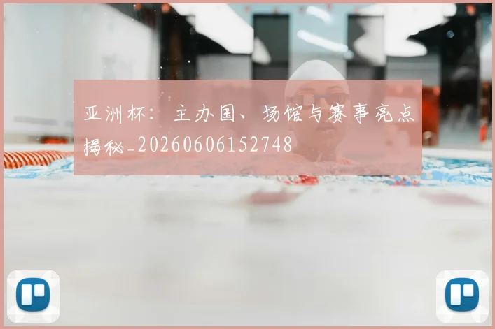 亚洲杯:主办国、场馆与赛事亮点揭秘_20260606152748